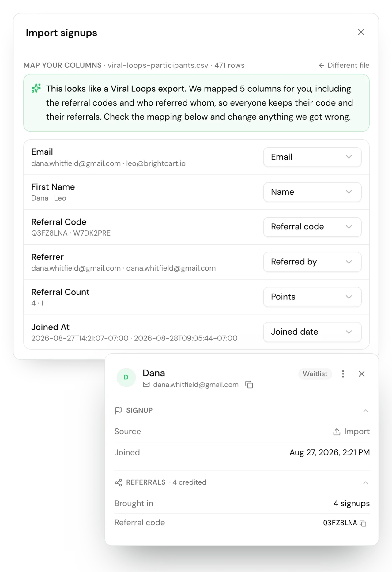 Before and after importing a list. First, the Import signups sheet mapping a file called viral-loops-participants.csv, 471 rows. A green note reads: This looks like a Viral Loops export. We mapped 5 columns for you, including the referral codes and who referred whom, so everyone keeps their code and their referrals. Each column of the file is matched to a field: Email to Email, First Name to Name, Referral Code to Referral code, Referrer to Referred by, Referral Count to Points, and Joined At to Joined date. Two of the sample rows name dana.whitfield@gmail.com as their referrer. In front, Dana's contact after the import: on the Waitlist, source Import, joined Aug 27, 2026, 2:21 PM, her original signup time. Referrals, 4 credited: she brought in 4 signups and keeps her referral code Q3FZ8LNA.